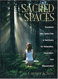 Sacred Spaces: Transform Any Space Into a Sanctuary for Relaxation, Inspiration, and Rejuvenation (Paperback)