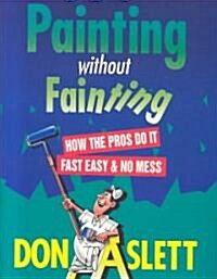 Painting Without Fainting: How the Pros Do It Fast, Easy and No Mess (Paperback)