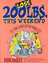 Lose 200 Pounds This Weekend: Its Time to Declutter Your Life! (Paperback)