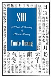 Shi: A Radical Reading of Chinese Poetry (Paperback)