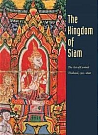 The Kingdom of Siam: The Art of Central Thailand, 1350-1800 (Paperback)