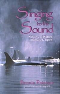 Singing to the Sound: Visions of Nature, Animals, and Spirit (Paperback)