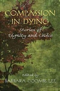 Compassion in Dying: Stories of Dignity and Choice (Paperback)