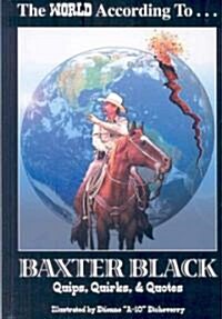 The World According to Baxter Black: Quips, Quirks and Quotes (Hardcover)