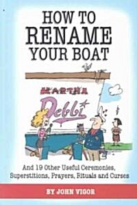 How to Rename Your Boat: And 19 Other Useful Ceremonies, Superstitions, Prayers, Rituals, and Curses (Paperback)