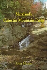 Marylands Catoctin Mountain Parks: An Interpretive Guide to Catoctin Mountain Park and Cunningham Falls State Park                                    (Paperback)