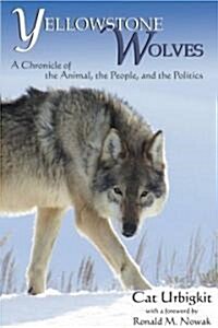 Yellowstone Wolves: A Chronicle of the Animal, the People, and the Politics (Paperback)