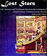 Lost Stars: Lost, Missing, and Troublesome Stars from the Catalogues of Johannes Bayer, Nicholas-Louis de Lacaille, John Flamsteed (Hardcover)