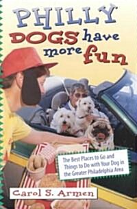 Philly Dogs Have More Fun: The Best Places to Go and Things to Do with Your Dog in the Greater Philadelphia Area (Paperback)