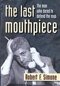 The Last Mouthpiece: The Man Who Dared to Defend the Mob (Hardcover)