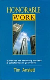 Honorable Work: A Process for Achieving Success & Satisfaction in Your Work (Paperback)