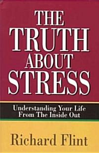 Truth about Stress: Understanding Your Life from the Inside Out (Paperback)