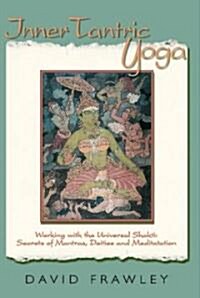 Inner Tantric Yoga: Working with the Universal Shakti: Secrets of Mantras, Deities, and Meditation (Paperback)