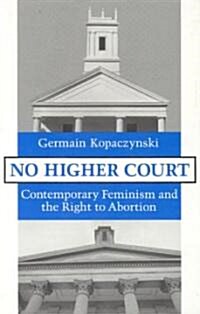 No Higher Court: Contemporary Feminism and the Right to Abortion (Hardcover)