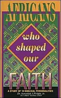 Africans Who Shaped Our Faith (Paperback)