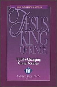 Jesus, King of Kings: A Life-Transforming Book Based on the Gospel of Matthew: 13 Life-Changing Personal or Group Studies (Paperback)