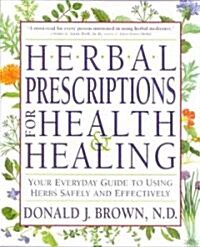 Herbal Prescriptions for Health and Healing: Your Everyday Guide to Using Herbs Safely and Effectively (Paperback)