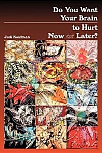 Do You Want Your Brain to Hurt Now or Later? (Paperback)