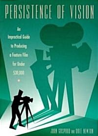 Persistence of Vision: An Impractical Guide to Producing a Feature Film for Under $30,000 (Paperback)
