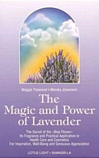 The Magic and Power of Lavender: The Secret of the Blue Flower, Its Fragrance and Practical Application in Health Care and Cosmetics (Paperback)