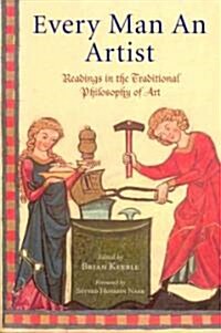 Every Man an Artist: Readings in the Traditional Philosophy of Art (Paperback)