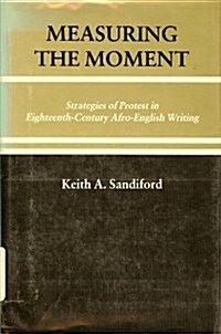 Measuring Moment: Strategies of Protest in Eighteenth-Century Afro-English Writing (Hardcover)