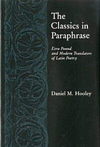 Classics in Paraphrase: Ezra Pound and Modern Translators of Latin Poetry (Hardcover)