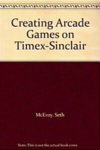 Creating Arcade Games on Timex-Sinclair (Paperback)