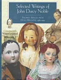 Selected Writings of John Darcy Noble: Favorite Articles from Dolls Magazine: 1982-1995 (Hardcover)