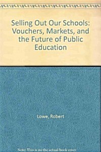 Selling Out Our Schools: Vouchers, Markets, and the Future of Public Education (Paperback)