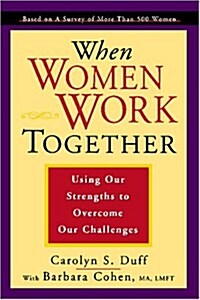 When Women Work Together: Using Our Strengths to Overcome Our Challenges (Paperback)