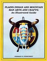 Plains Indian and Mountain Man Arts and Crafts: An Illustrated Guide (Paperback)