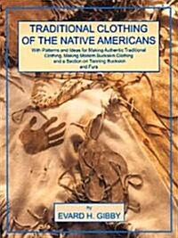 Traditional Clothing of the Native Americans: With Patterns and Ideas for Making Authentic Traditional Clothing, Making Modern Buckskin Clothing, and (Paperback)