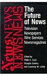 The Future of News: Television, Newspapers, Wire Services, Newsmagazines (Paperback)