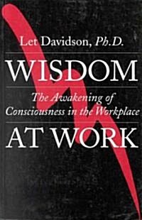 Wisdom at Work: The Awakening of Consciousness in the Workplace (Paperback)