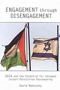 Engagement Through Disengagement: Gaza and the Potential for Israeli-Palestinian Peacemaking (Paperback)