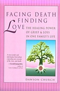 Facing Death, Finding Love: The Healing Power of Grief & Loss in One Familys Life (Paperback)