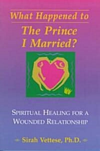 What Happened to the Prince I Married?: Spiritual Healing for a Wounded Relationship (Paperback)