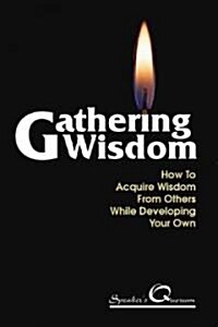 Gathering Wisdom: How to Acquire Wisdom from Others While Developing Your Own (Paperback)