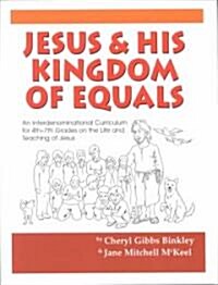 Jesus and His Kingdom of Equals: An Interdenominational Curriculum for 4th-7th Grades on the Life and Teachings of Jesus (Paperback)