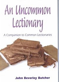 An Uncommon Lectionary: A Companion to Common Lectionaries (Paperback)