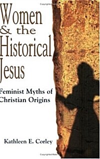 Women & the Historical Jesus: Feminist Myths of Christian Origins (Paperback)