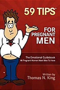 59 Tips for Pregnant Men: The Emotional Guidebook All Pregnant Women Want Men to Have (Paperback)