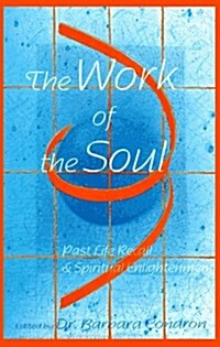 The Work of the Soul: Past Life Recall and Spiritual Enlightenment (Paperback)
