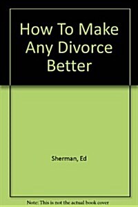 How To Make Any Divorce Better (Paperback, CD-ROM, 2nd)