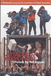 Attacks on the Press in 2003: A Worldwide Survey by the Committee to Protect Journalists (Paperback)