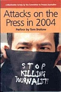 Attacks on the Press in 2004: A Worldwide Survey by the Committee to Protect Journalists (Paperback)