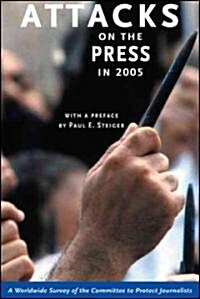Attacks on the Press in 2005: A World Survey by the Committee to Protect Journalists (Paperback)
