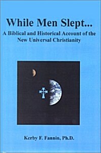 While Men Slept... a Biblical and Historical Account of the New Universal Christianity, Second Edition (Hardcover, 2)