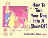 How to Turn Your Dog Into a Show-Off (Paperback)